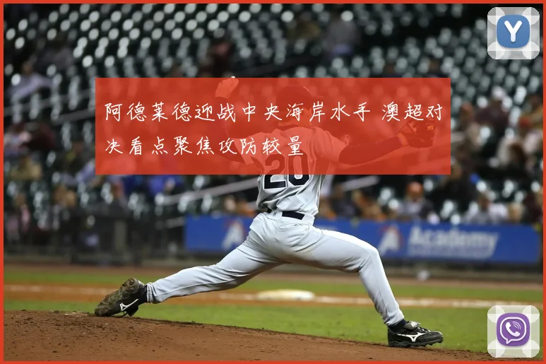 阿德莱德迎战中央海岸水手 澳超对决看点聚焦攻防较量