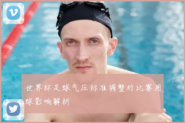 世界杯足球气压标准调整对比赛用球影响解析